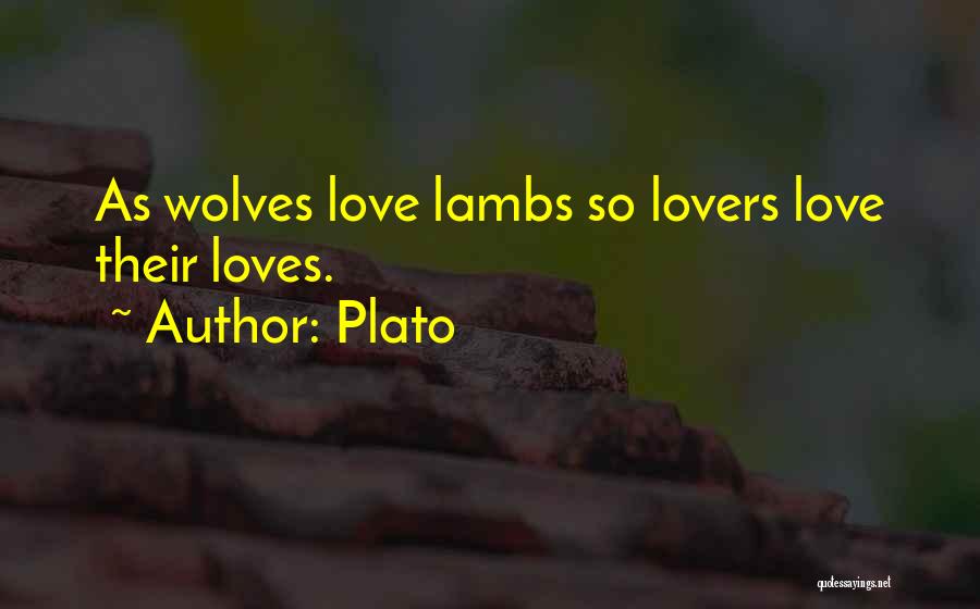 Plato Quotes: As Wolves Love Lambs So Lovers Love Their Loves.