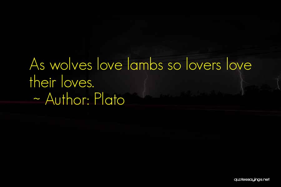 Plato Quotes: As Wolves Love Lambs So Lovers Love Their Loves.