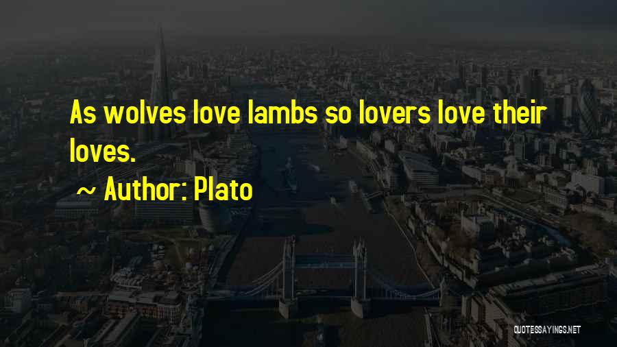 Plato Quotes: As Wolves Love Lambs So Lovers Love Their Loves.