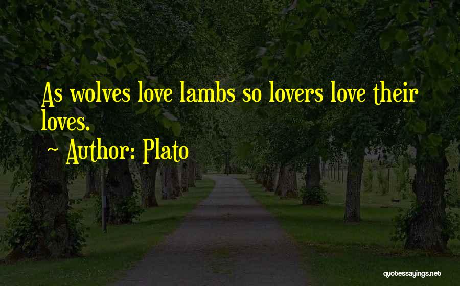 Plato Quotes: As Wolves Love Lambs So Lovers Love Their Loves.