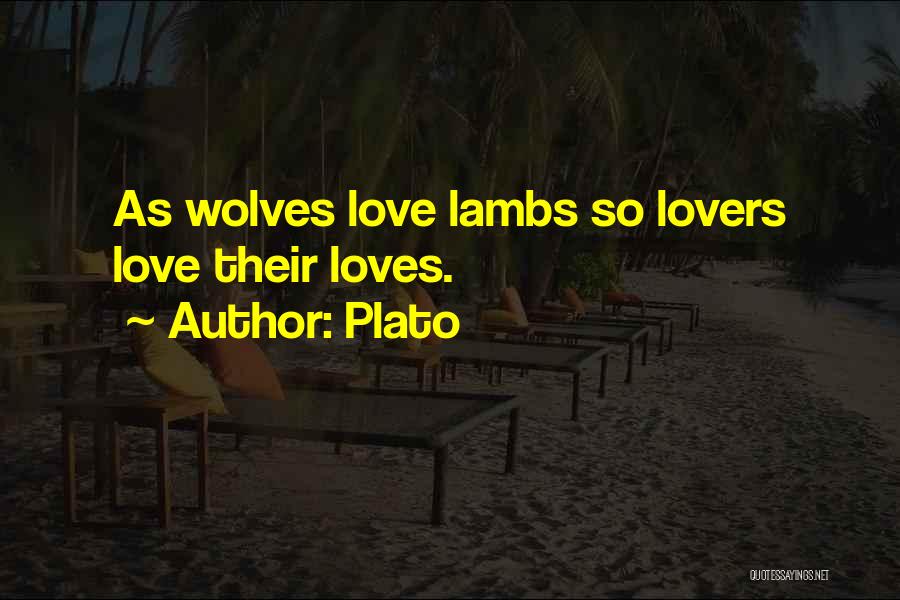 Plato Quotes: As Wolves Love Lambs So Lovers Love Their Loves.
