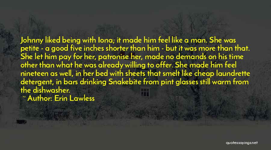 Erin Lawless Quotes: Johnny Liked Being With Iona; It Made Him Feel Like A Man. She Was Petite - A Good Five Inches