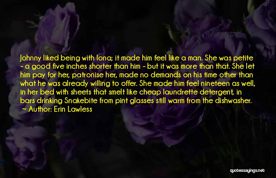 Erin Lawless Quotes: Johnny Liked Being With Iona; It Made Him Feel Like A Man. She Was Petite - A Good Five Inches