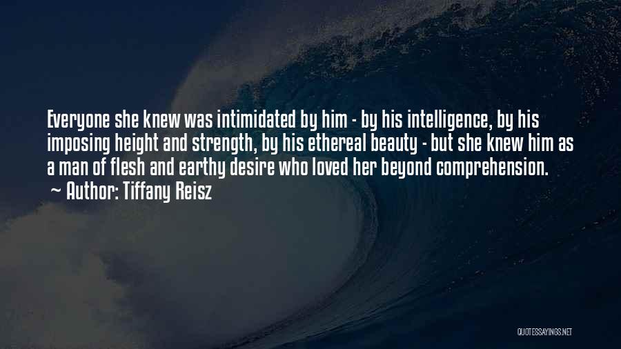 Tiffany Reisz Quotes: Everyone She Knew Was Intimidated By Him - By His Intelligence, By His Imposing Height And Strength, By His Ethereal