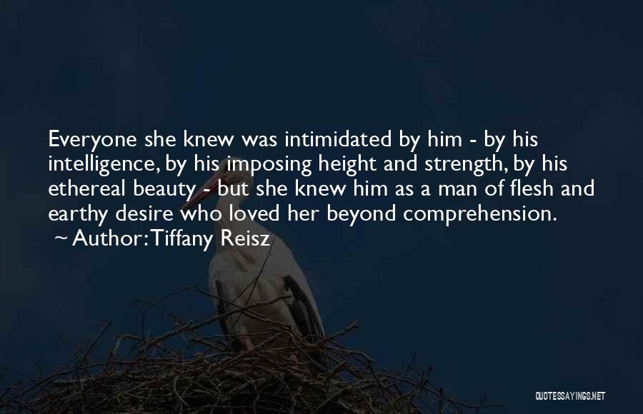 Tiffany Reisz Quotes: Everyone She Knew Was Intimidated By Him - By His Intelligence, By His Imposing Height And Strength, By His Ethereal