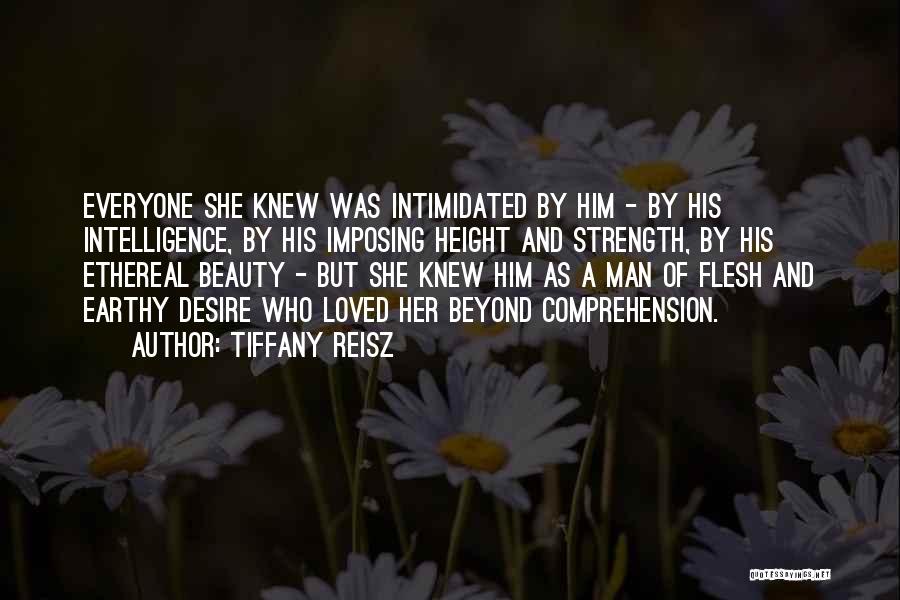 Tiffany Reisz Quotes: Everyone She Knew Was Intimidated By Him - By His Intelligence, By His Imposing Height And Strength, By His Ethereal