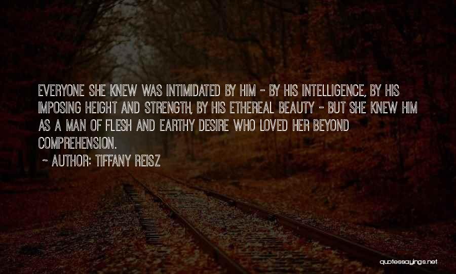 Tiffany Reisz Quotes: Everyone She Knew Was Intimidated By Him - By His Intelligence, By His Imposing Height And Strength, By His Ethereal