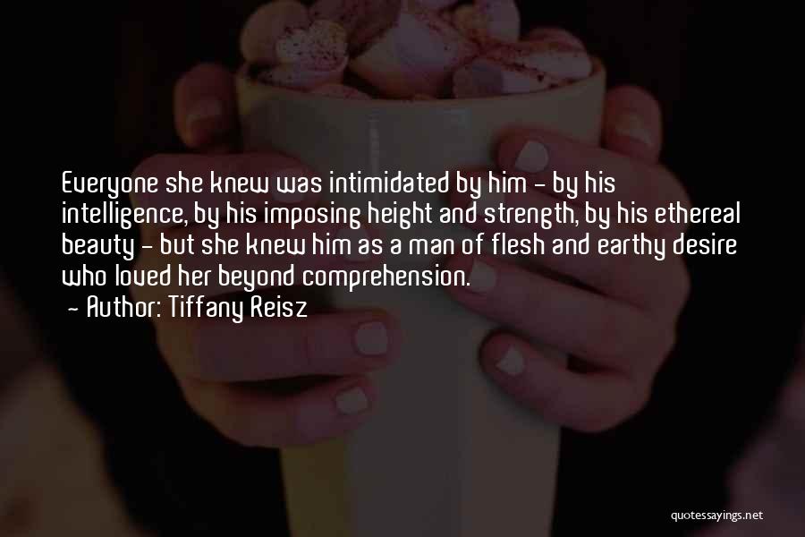 Tiffany Reisz Quotes: Everyone She Knew Was Intimidated By Him - By His Intelligence, By His Imposing Height And Strength, By His Ethereal