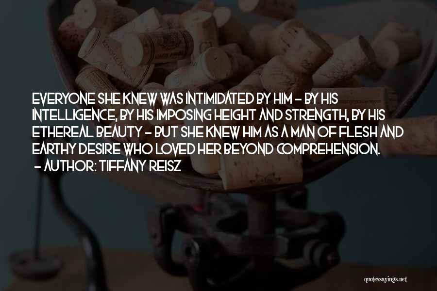 Tiffany Reisz Quotes: Everyone She Knew Was Intimidated By Him - By His Intelligence, By His Imposing Height And Strength, By His Ethereal