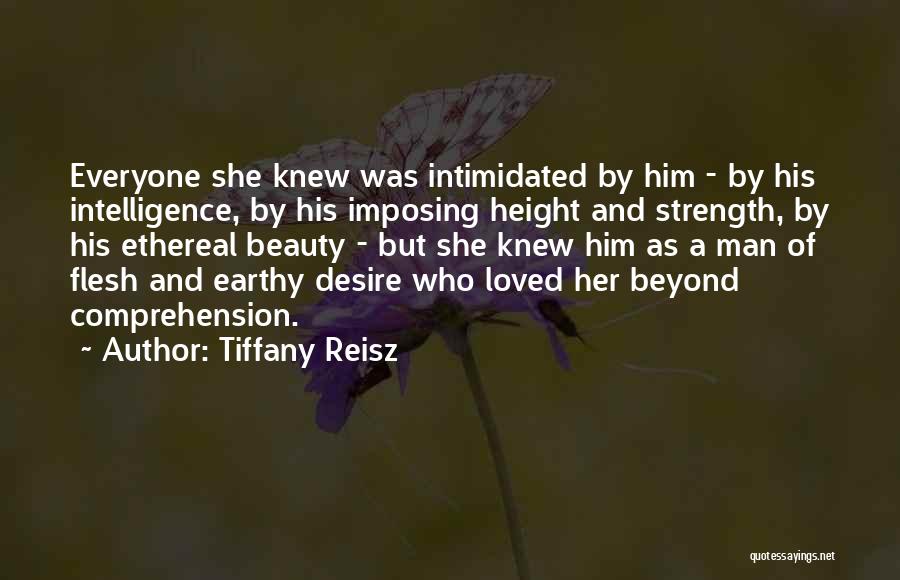 Tiffany Reisz Quotes: Everyone She Knew Was Intimidated By Him - By His Intelligence, By His Imposing Height And Strength, By His Ethereal
