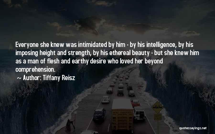 Tiffany Reisz Quotes: Everyone She Knew Was Intimidated By Him - By His Intelligence, By His Imposing Height And Strength, By His Ethereal