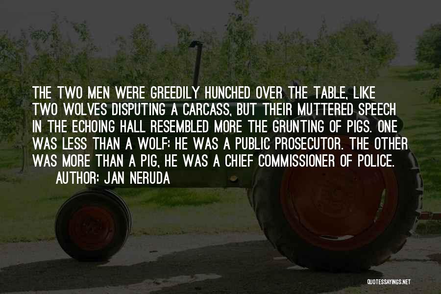 Jan Neruda Quotes: The Two Men Were Greedily Hunched Over The Table, Like Two Wolves Disputing A Carcass, But Their Muttered Speech In