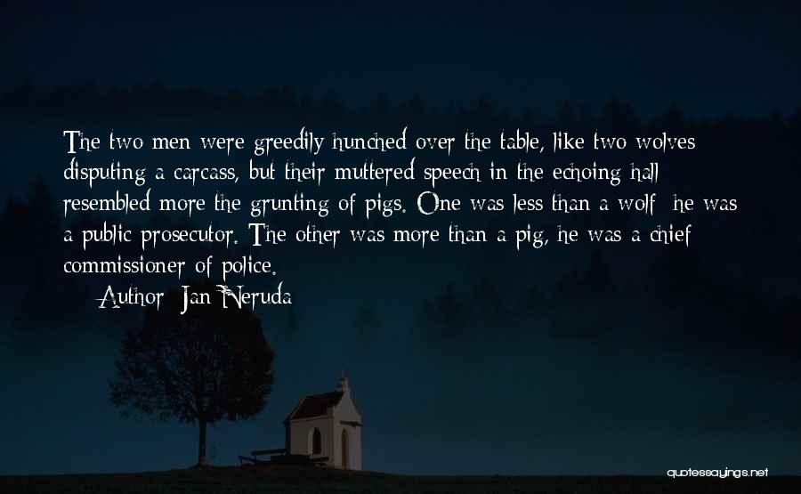 Jan Neruda Quotes: The Two Men Were Greedily Hunched Over The Table, Like Two Wolves Disputing A Carcass, But Their Muttered Speech In