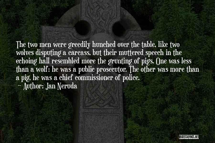 Jan Neruda Quotes: The Two Men Were Greedily Hunched Over The Table, Like Two Wolves Disputing A Carcass, But Their Muttered Speech In