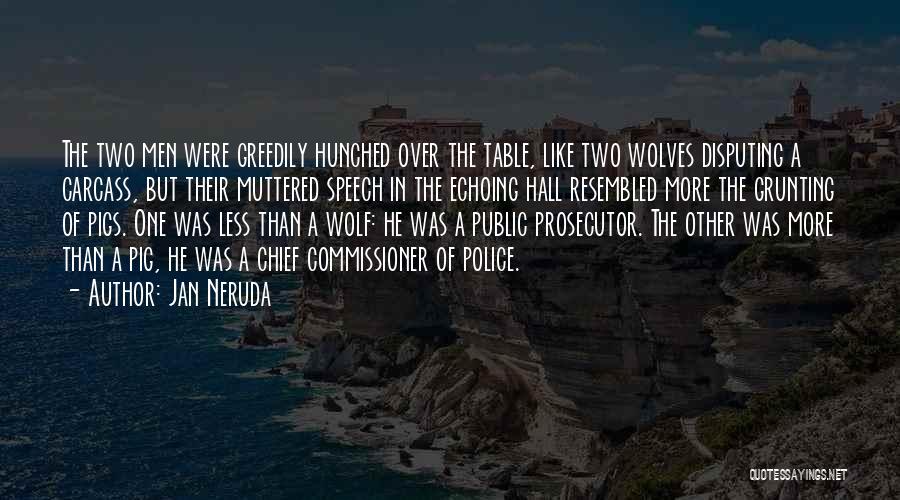 Jan Neruda Quotes: The Two Men Were Greedily Hunched Over The Table, Like Two Wolves Disputing A Carcass, But Their Muttered Speech In