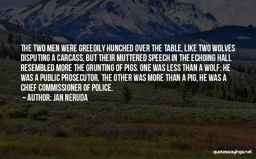 Jan Neruda Quotes: The Two Men Were Greedily Hunched Over The Table, Like Two Wolves Disputing A Carcass, But Their Muttered Speech In