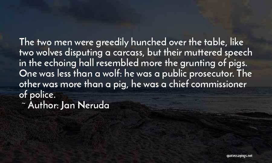 Jan Neruda Quotes: The Two Men Were Greedily Hunched Over The Table, Like Two Wolves Disputing A Carcass, But Their Muttered Speech In