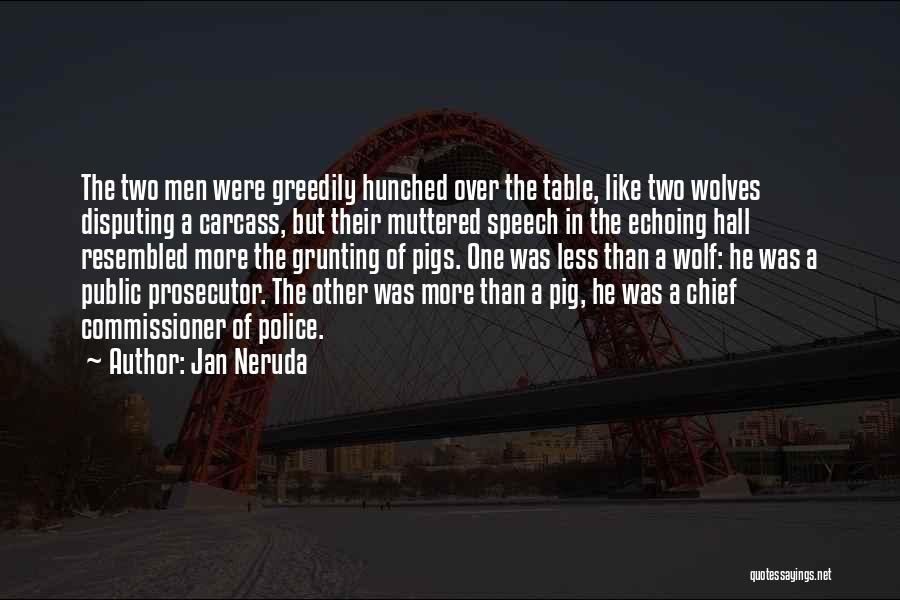 Jan Neruda Quotes: The Two Men Were Greedily Hunched Over The Table, Like Two Wolves Disputing A Carcass, But Their Muttered Speech In