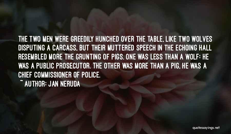 Jan Neruda Quotes: The Two Men Were Greedily Hunched Over The Table, Like Two Wolves Disputing A Carcass, But Their Muttered Speech In