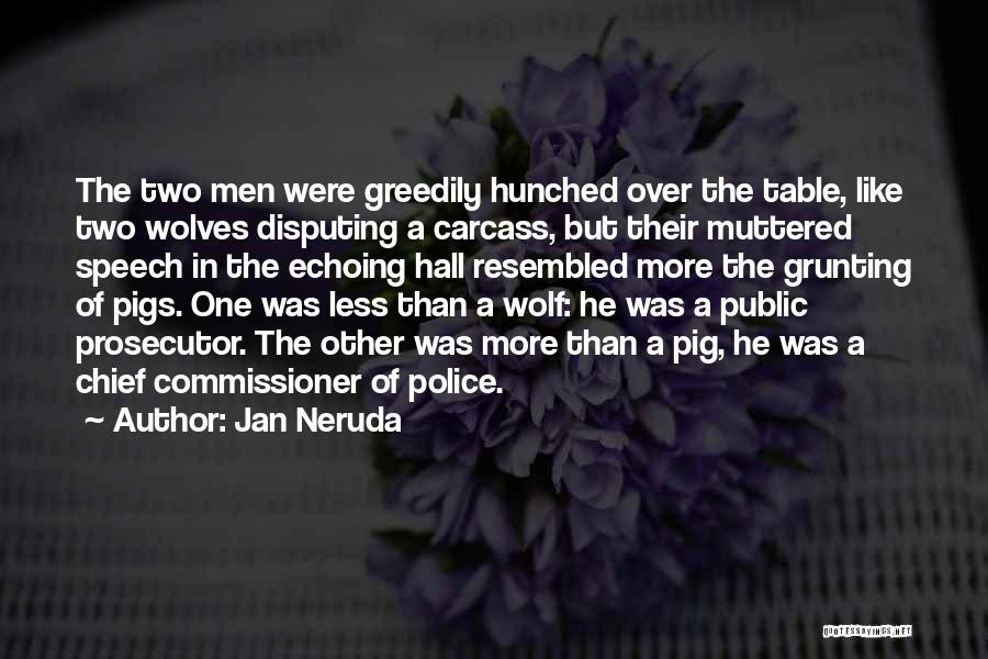 Jan Neruda Quotes: The Two Men Were Greedily Hunched Over The Table, Like Two Wolves Disputing A Carcass, But Their Muttered Speech In