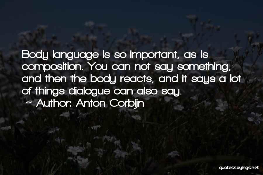 Anton Corbijn Quotes: Body Language Is So Important, As Is Composition. You Can Not Say Something, And Then The Body Reacts, And It