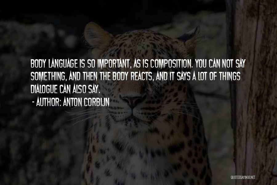 Anton Corbijn Quotes: Body Language Is So Important, As Is Composition. You Can Not Say Something, And Then The Body Reacts, And It