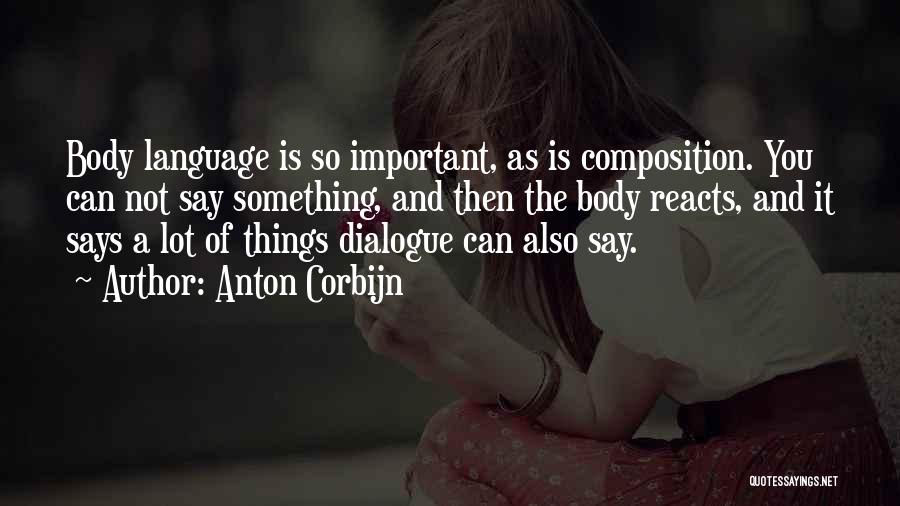Anton Corbijn Quotes: Body Language Is So Important, As Is Composition. You Can Not Say Something, And Then The Body Reacts, And It