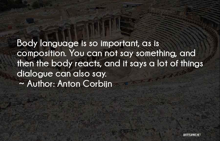 Anton Corbijn Quotes: Body Language Is So Important, As Is Composition. You Can Not Say Something, And Then The Body Reacts, And It