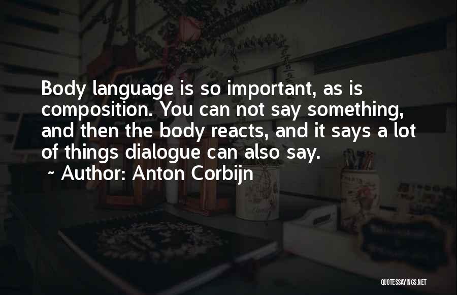 Anton Corbijn Quotes: Body Language Is So Important, As Is Composition. You Can Not Say Something, And Then The Body Reacts, And It