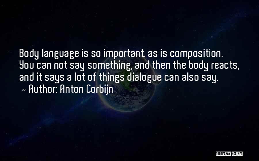 Anton Corbijn Quotes: Body Language Is So Important, As Is Composition. You Can Not Say Something, And Then The Body Reacts, And It