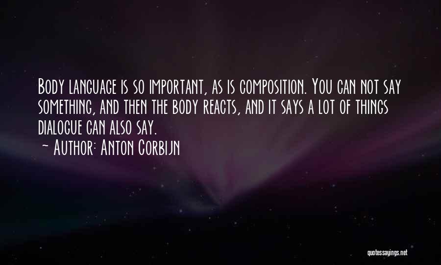 Anton Corbijn Quotes: Body Language Is So Important, As Is Composition. You Can Not Say Something, And Then The Body Reacts, And It