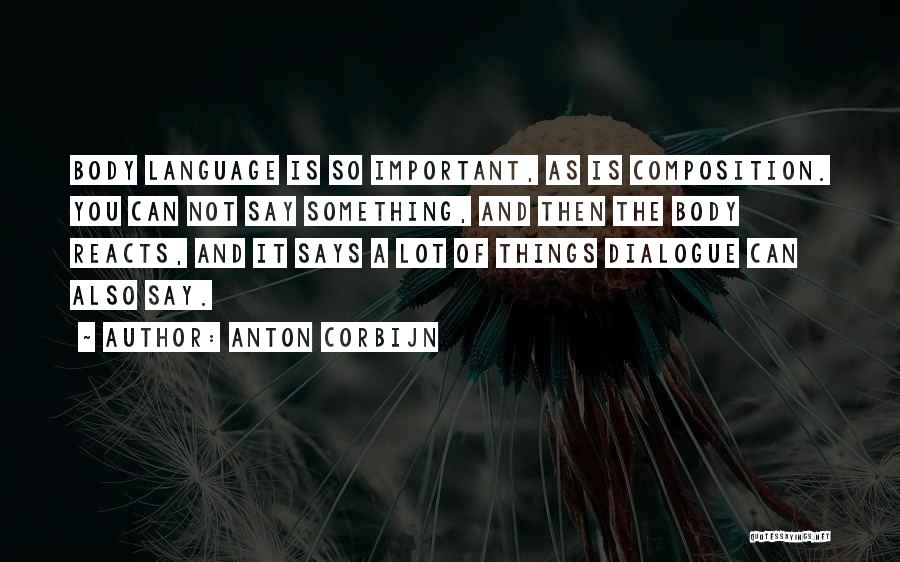 Anton Corbijn Quotes: Body Language Is So Important, As Is Composition. You Can Not Say Something, And Then The Body Reacts, And It
