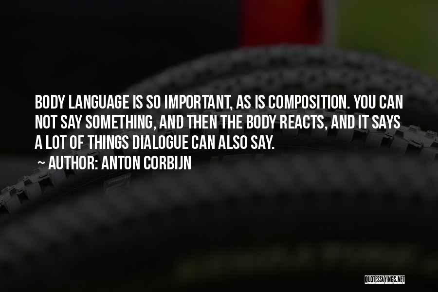 Anton Corbijn Quotes: Body Language Is So Important, As Is Composition. You Can Not Say Something, And Then The Body Reacts, And It