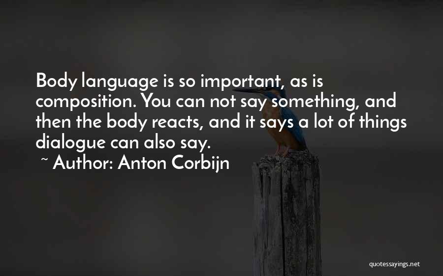 Anton Corbijn Quotes: Body Language Is So Important, As Is Composition. You Can Not Say Something, And Then The Body Reacts, And It