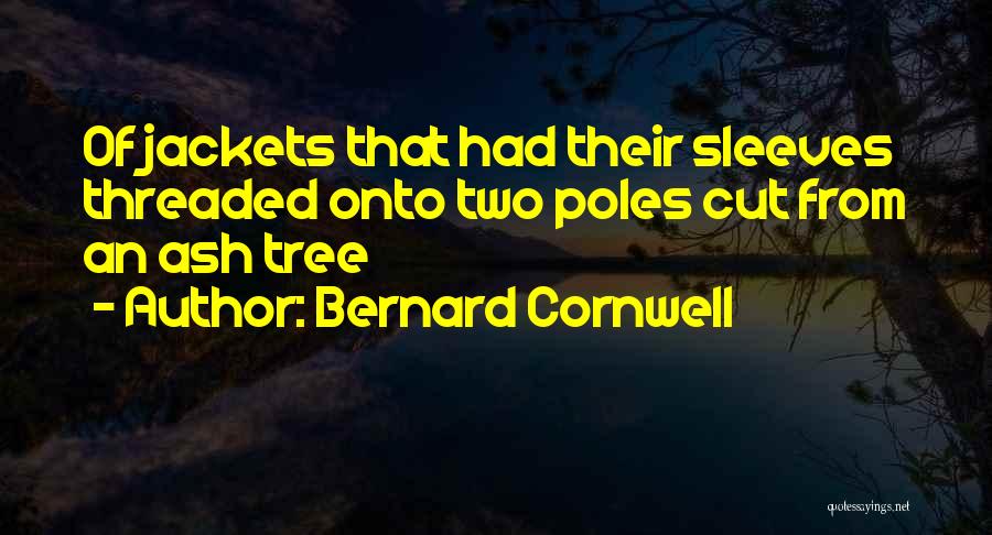 Bernard Cornwell Quotes: Of Jackets That Had Their Sleeves Threaded Onto Two Poles Cut From An Ash Tree