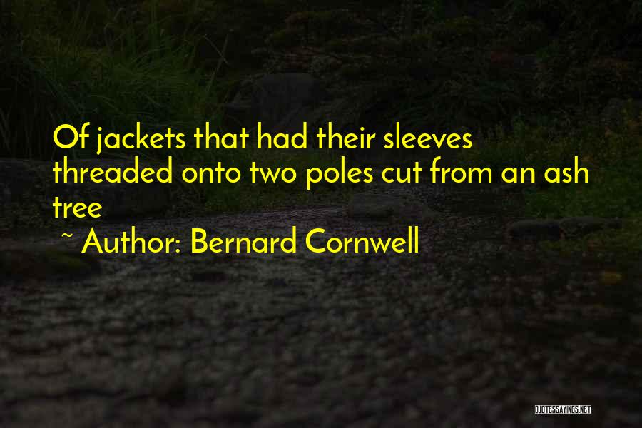 Bernard Cornwell Quotes: Of Jackets That Had Their Sleeves Threaded Onto Two Poles Cut From An Ash Tree