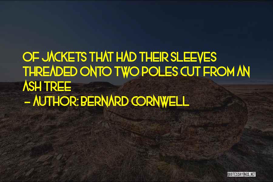 Bernard Cornwell Quotes: Of Jackets That Had Their Sleeves Threaded Onto Two Poles Cut From An Ash Tree