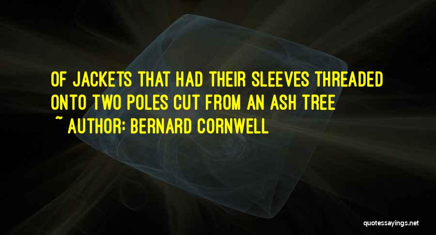 Bernard Cornwell Quotes: Of Jackets That Had Their Sleeves Threaded Onto Two Poles Cut From An Ash Tree
