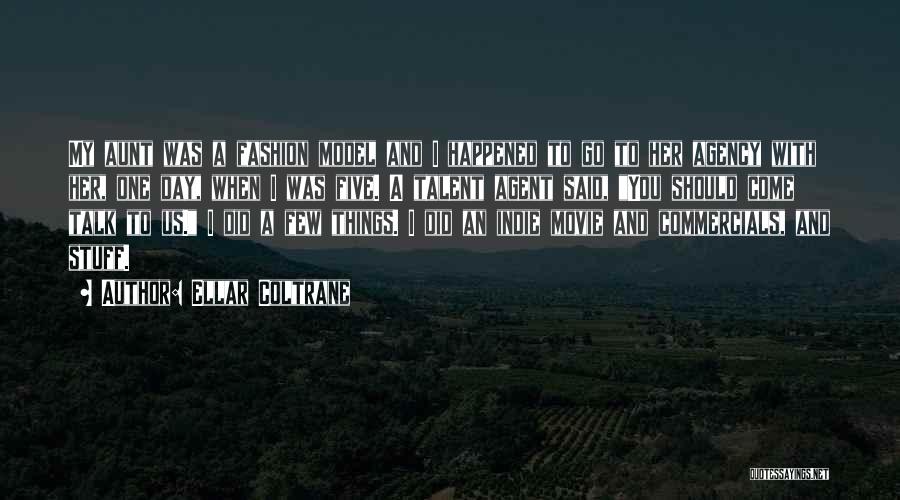 Ellar Coltrane Quotes: My Aunt Was A Fashion Model And I Happened To Go To Her Agency With Her, One Day, When I