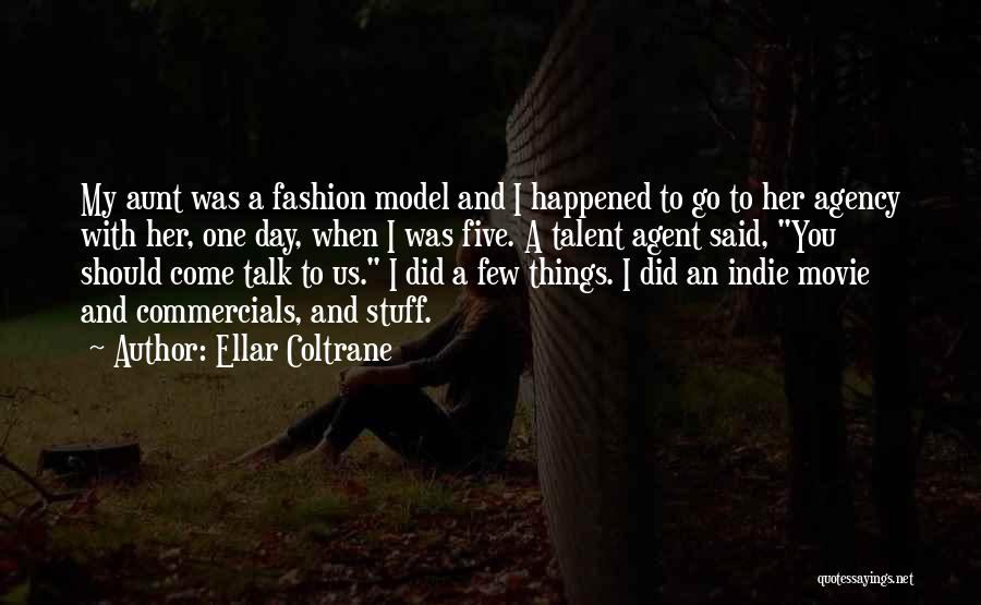 Ellar Coltrane Quotes: My Aunt Was A Fashion Model And I Happened To Go To Her Agency With Her, One Day, When I