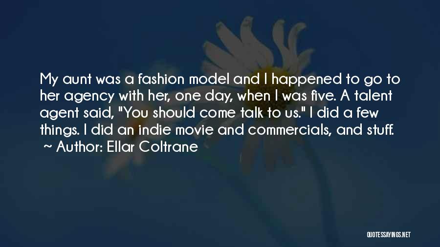 Ellar Coltrane Quotes: My Aunt Was A Fashion Model And I Happened To Go To Her Agency With Her, One Day, When I