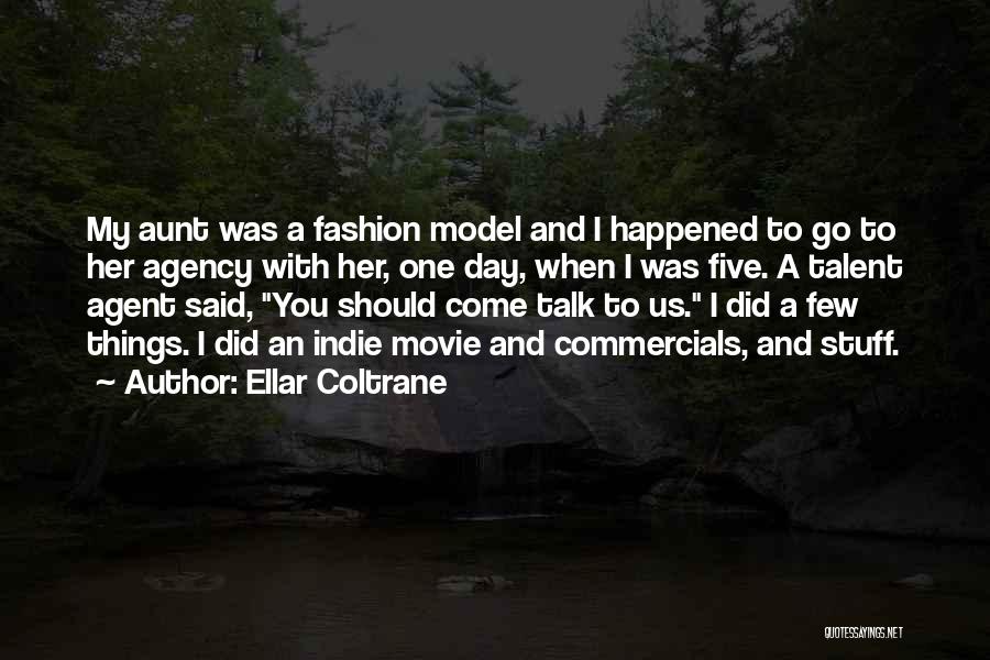 Ellar Coltrane Quotes: My Aunt Was A Fashion Model And I Happened To Go To Her Agency With Her, One Day, When I