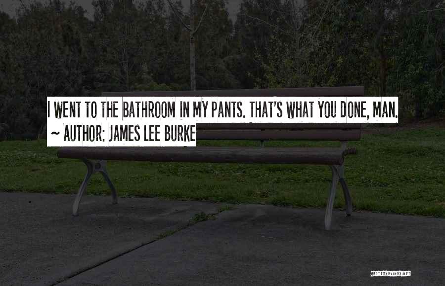 James Lee Burke Quotes: I Went To The Bathroom In My Pants. That's What You Done, Man.