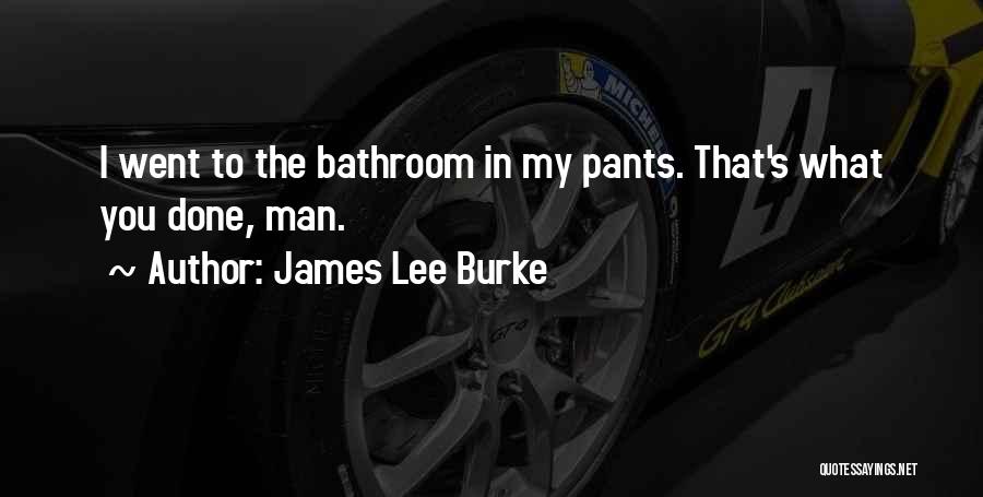 James Lee Burke Quotes: I Went To The Bathroom In My Pants. That's What You Done, Man.