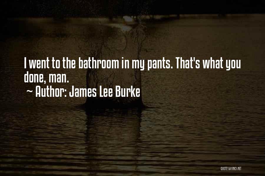 James Lee Burke Quotes: I Went To The Bathroom In My Pants. That's What You Done, Man.