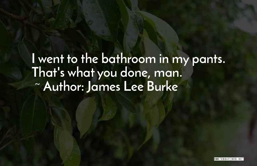 James Lee Burke Quotes: I Went To The Bathroom In My Pants. That's What You Done, Man.