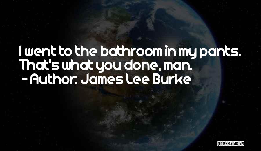James Lee Burke Quotes: I Went To The Bathroom In My Pants. That's What You Done, Man.