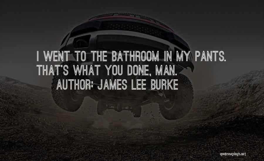 James Lee Burke Quotes: I Went To The Bathroom In My Pants. That's What You Done, Man.