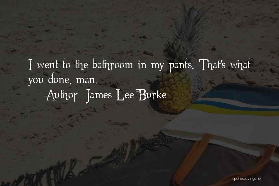 James Lee Burke Quotes: I Went To The Bathroom In My Pants. That's What You Done, Man.