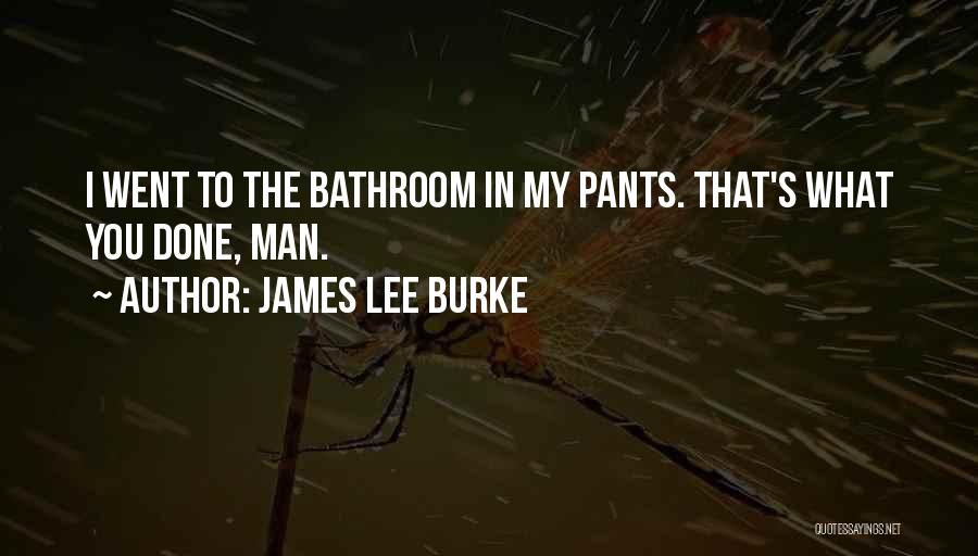 James Lee Burke Quotes: I Went To The Bathroom In My Pants. That's What You Done, Man.
